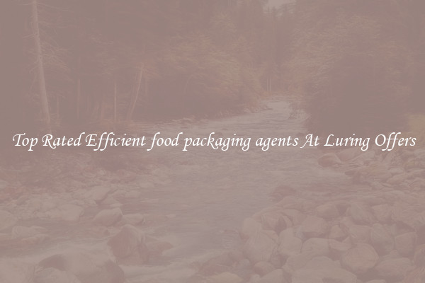 Top Rated Efficient food packaging agents At Luring Offers