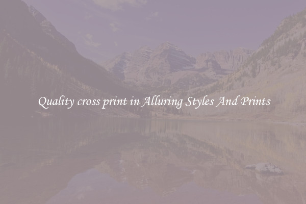 Quality cross print in Alluring Styles And Prints
