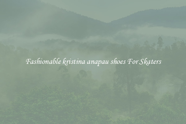 Fashionable kristina anapau shoes For Skaters