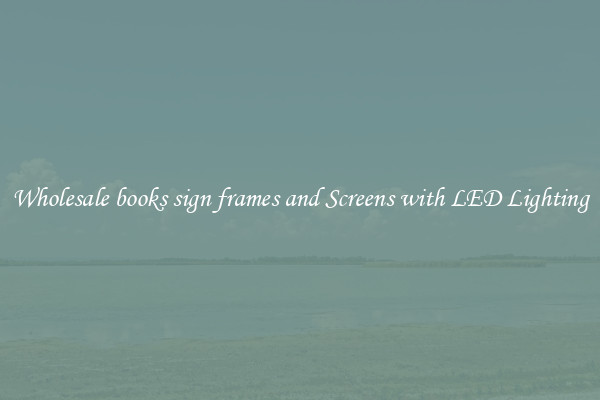 Wholesale books sign frames and Screens with LED Lighting