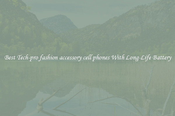 Best Tech-pro fashion accessory cell phones With Long-Life Battery