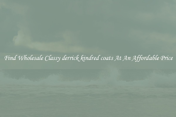 Find Wholesale Classy derrick kindred coats At An Affordable Price