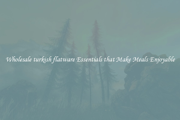 Wholesale turkish flatware Essentials that Make Meals Enjoyable