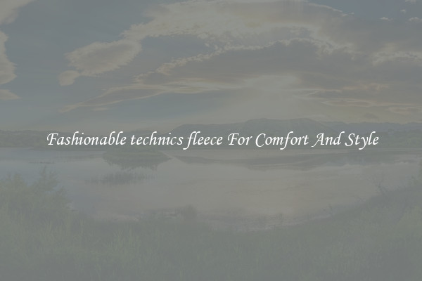 Fashionable technics fleece For Comfort And Style