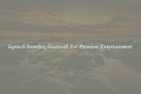 logitech boombox bluetooth For Premium Entertainment 