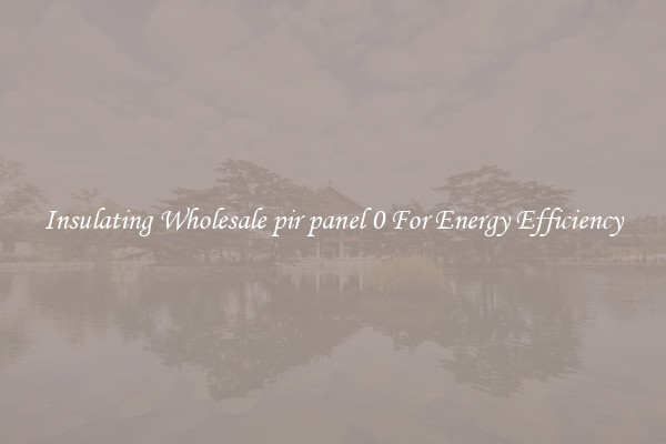 Insulating Wholesale pir panel 0 For Energy Efficiency