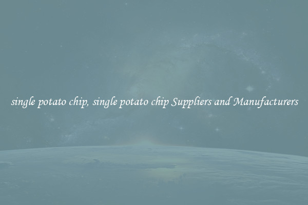 single potato chip, single potato chip Suppliers and Manufacturers