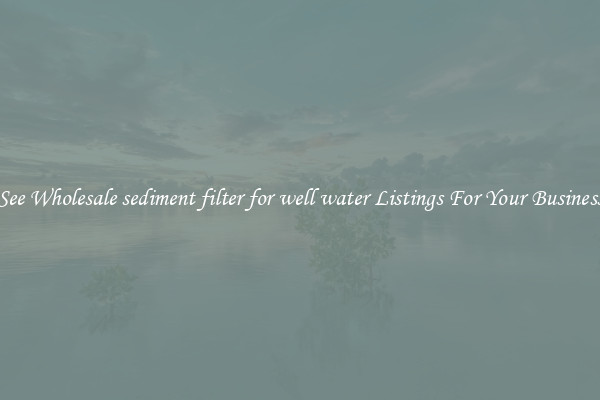 See Wholesale sediment filter for well water Listings For Your Business