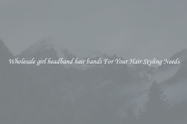 Wholesale girl headband hair bands For Your Hair Styling Needs