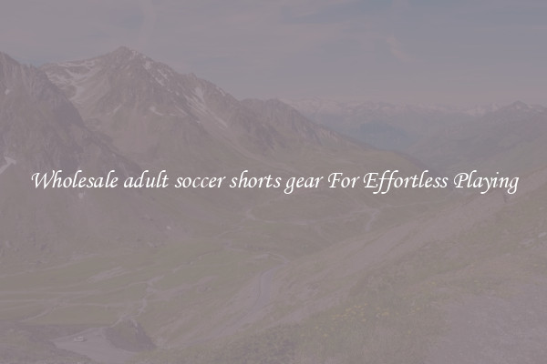 Wholesale adult soccer shorts gear For Effortless Playing