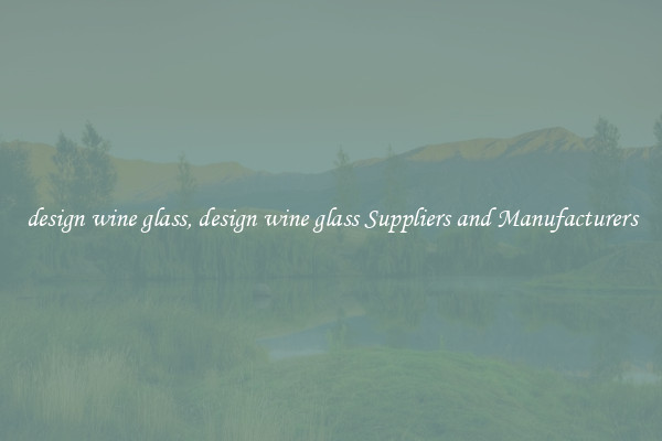 design wine glass, design wine glass Suppliers and Manufacturers