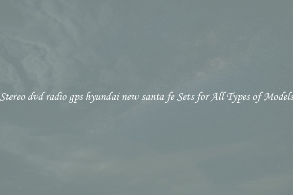 Stereo dvd radio gps hyundai new santa fe Sets for All Types of Models