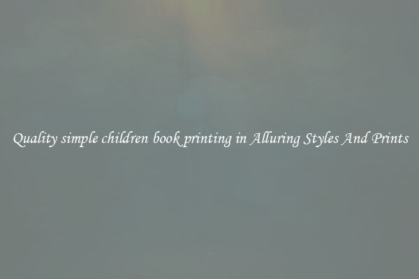Quality simple children book printing in Alluring Styles And Prints