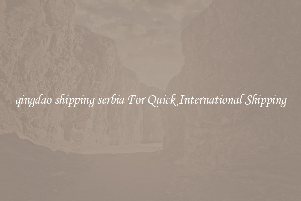 qingdao shipping serbia For Quick International Shipping