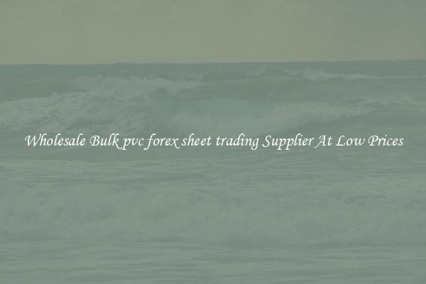 Wholesale Bulk pvc forex sheet trading Supplier At Low Prices