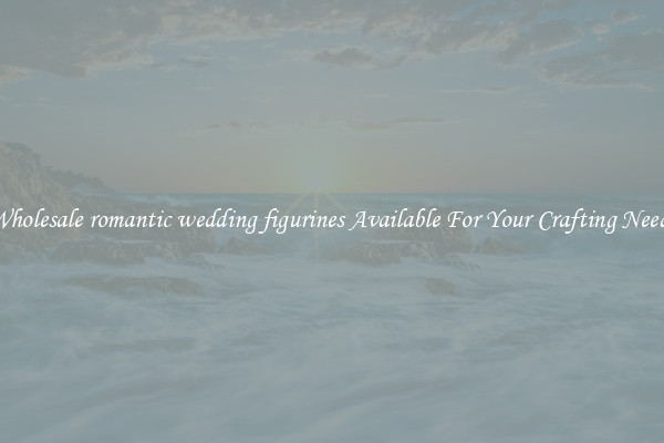 Wholesale romantic wedding figurines Available For Your Crafting Needs