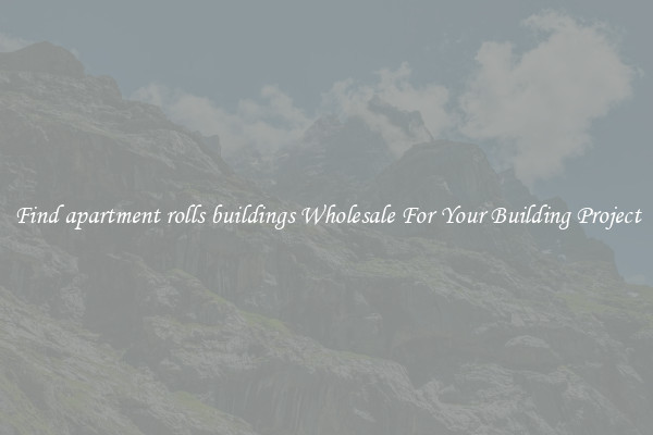 Find apartment rolls buildings Wholesale For Your Building Project