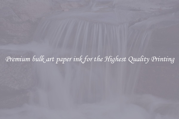 Premium bulk art paper ink for the Highest Quality Printing