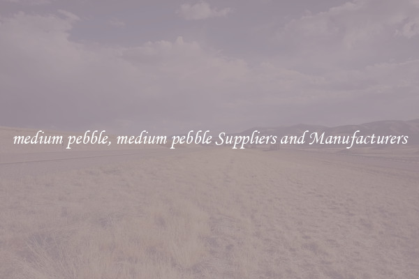 medium pebble, medium pebble Suppliers and Manufacturers