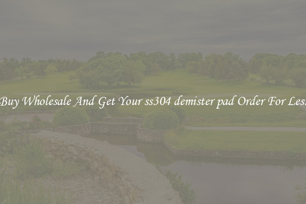 Buy Wholesale And Get Your ss304 demister pad Order For Less