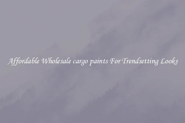 Affordable Wholesale cargo paints For Trendsetting Looks