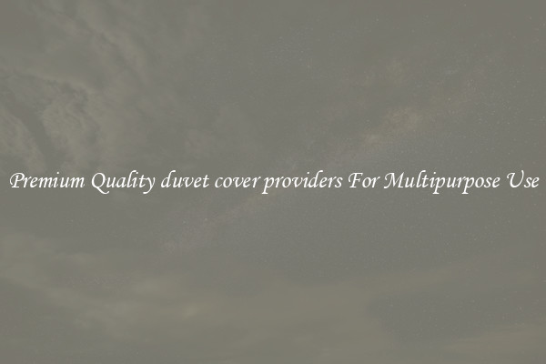 Premium Quality duvet cover providers For Multipurpose Use