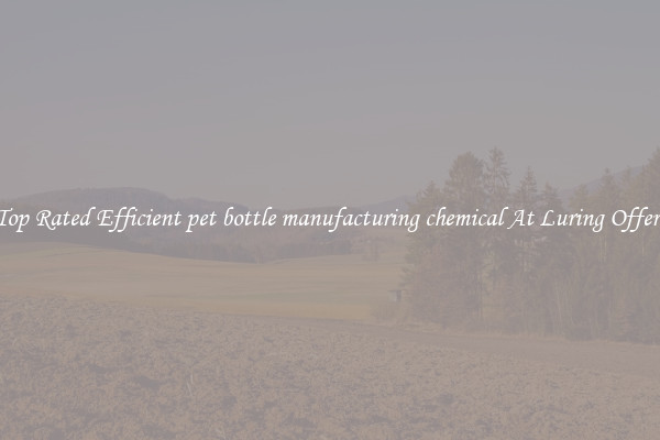 Top Rated Efficient pet bottle manufacturing chemical At Luring Offers
