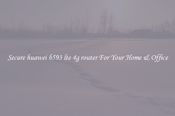Secure huawei b593 lte 4g router For Your Home & Office