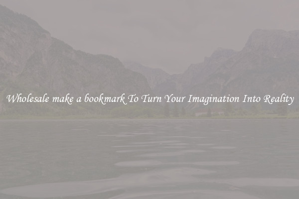 Wholesale make a bookmark To Turn Your Imagination Into Reality