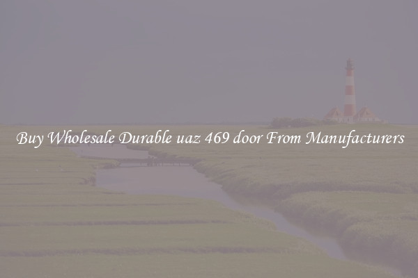 Buy Wholesale Durable uaz 469 door From Manufacturers