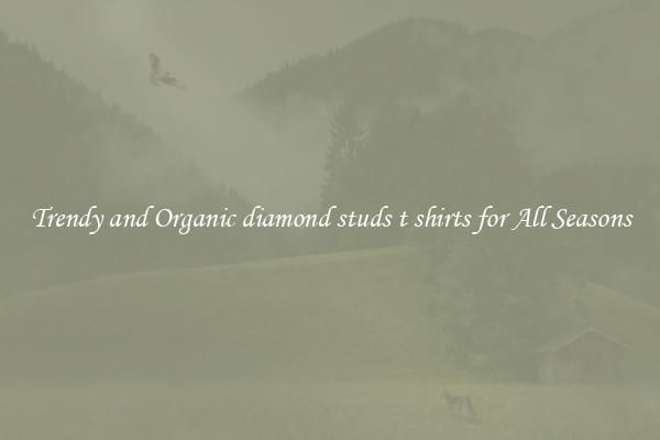 Trendy and Organic diamond studs t shirts for All Seasons