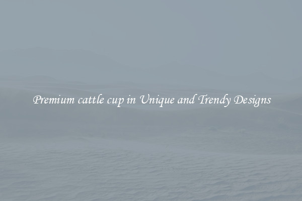 Premium cattle cup in Unique and Trendy Designs