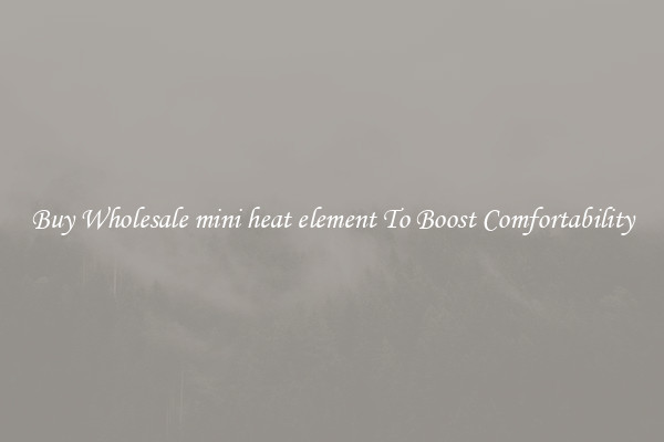 Buy Wholesale mini heat element To Boost Comfortability