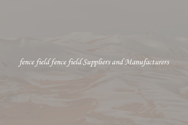 fence field fence field Suppliers and Manufacturers