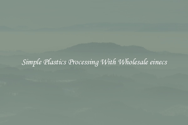 Simple Plastics Processing With Wholesale einecs