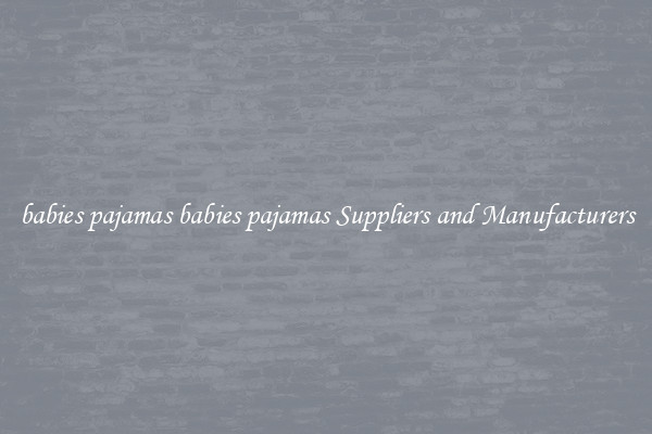 babies pajamas babies pajamas Suppliers and Manufacturers
