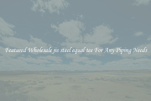 Featured Wholesale jis steel equal tee For Any Piping Needs