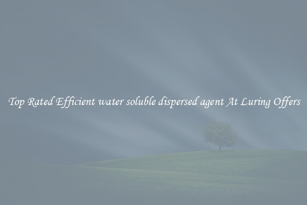 Top Rated Efficient water soluble dispersed agent At Luring Offers