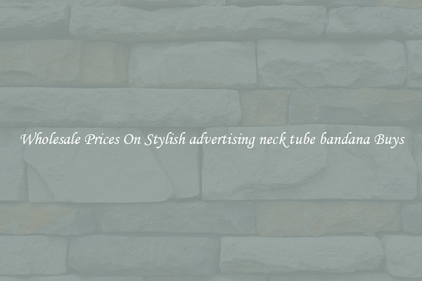 Wholesale Prices On Stylish advertising neck tube bandana Buys