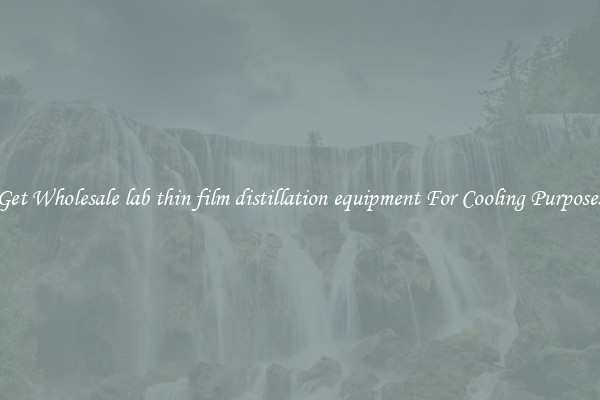 Get Wholesale lab thin film distillation equipment For Cooling Purposes