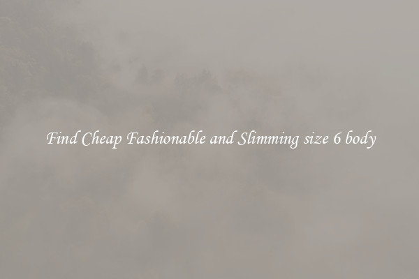 Find Cheap Fashionable and Slimming size 6 body