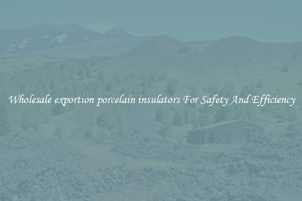 Wholesale exportion porcelain insulators For Safety And Efficiency