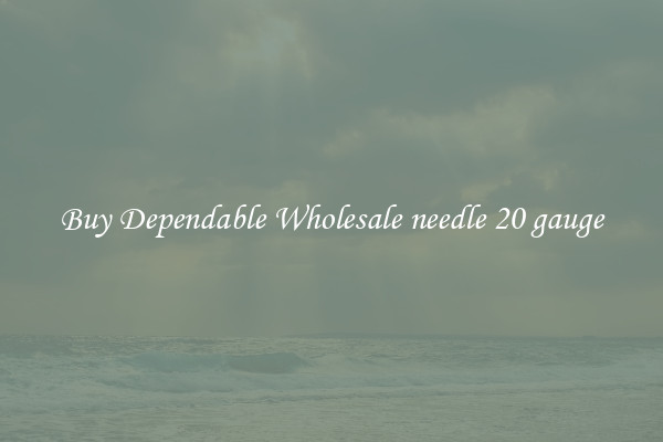 Buy Dependable Wholesale needle 20 gauge