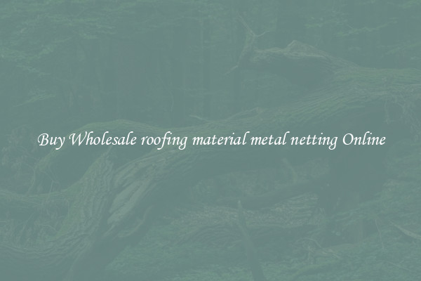 Buy Wholesale roofing material metal netting Online