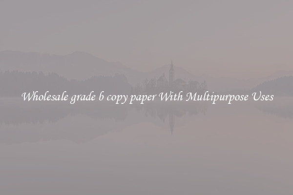 Wholesale grade b copy paper With Multipurpose Uses