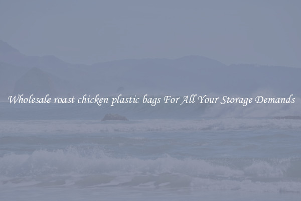 Wholesale roast chicken plastic bags For All Your Storage Demands