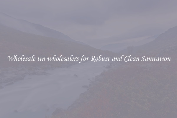 Wholesale tin wholesalers for Robust and Clean Sanitation