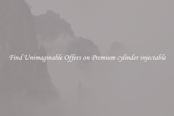 Find Unimaginable Offers on Premium cylinder injectable