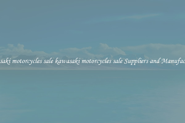 kawasaki motorcycles sale kawasaki motorcycles sale Suppliers and Manufacturers