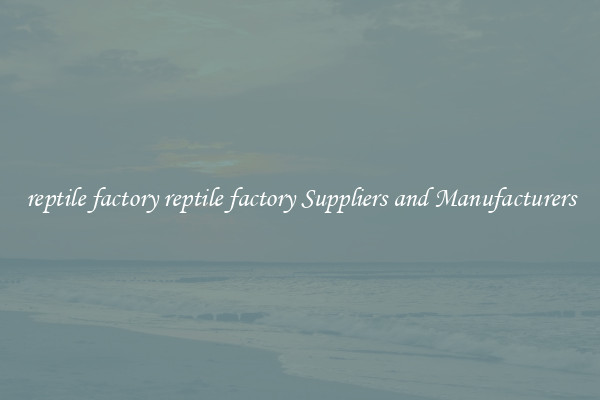 reptile factory reptile factory Suppliers and Manufacturers